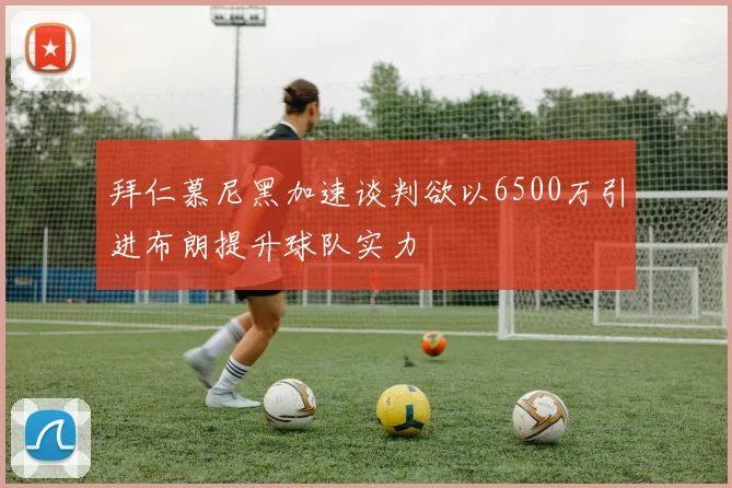 拜仁慕尼黑加速谈判欲以6500万引进布朗提升球队实力