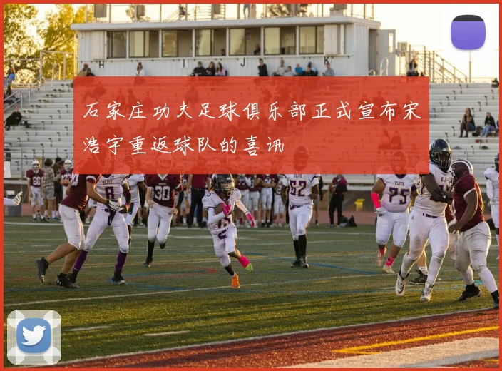 石家庄功夫足球俱乐部正式宣布宋浩宇重返球队的喜讯